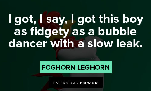 Foghorn Leghorn quotes about bubble dancer