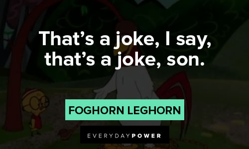 Foghorn Leghorn quotes about that's a joke