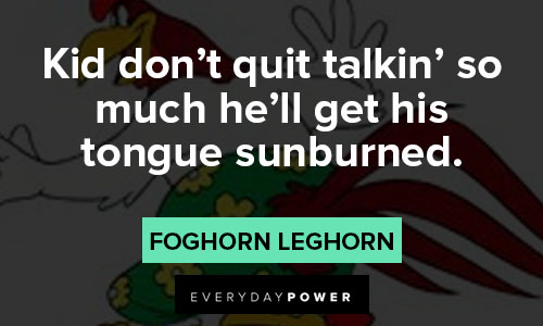 Foghorn Leghorn quotes about tongue sunburned