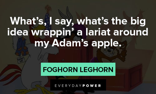 Foghorn Leghorn quotes about the big idea
