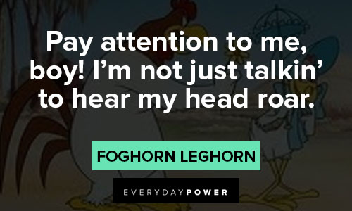 Foghorn Leghorn quotes about pay attention to me