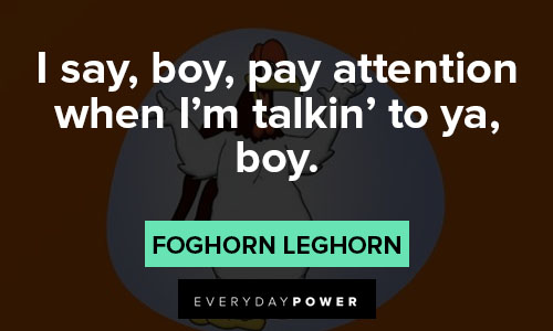 Foghorn Leghorn quotes about paying attention