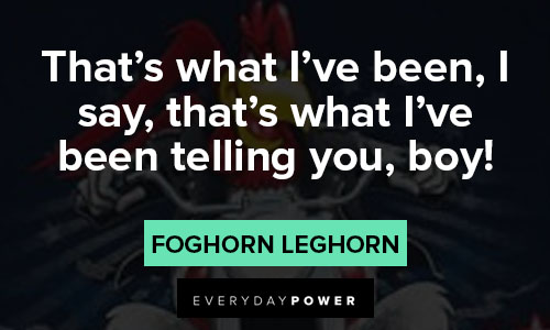 Foghorn Leghorn quotes that's what I've been, I say, that's what I've been telling you boy