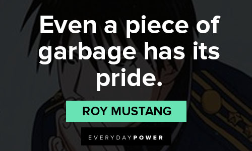 Fullmetal Alchemist quotes about even a piece of garbage has its pride