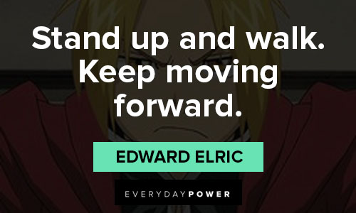 Fullmetal Alchemist quotes about Stand up and walk. Keep moving forward
