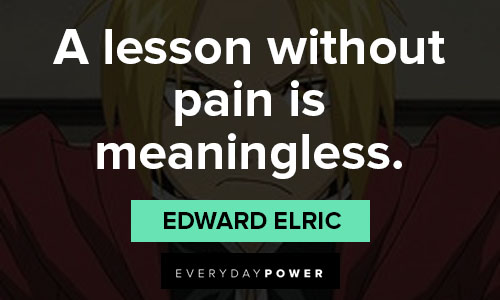 Fullmetal Alchemist quotes about a lesson without pain is meaningless