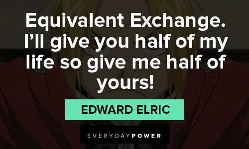 Fullmetal Alchemist quotes about equivalent Exchange. I’ll give you half of my life so give me half of yours