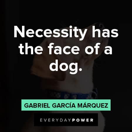 Gabriel García Márquez quotes about necessity has the face of a dog