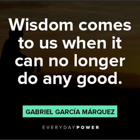 Gabriel García Márquez quotes about wisdom comes to us when it can no longer