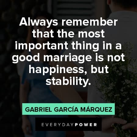 Gabriel García Márquez quotes about always remember that the most important thing in good marriage is not happiness