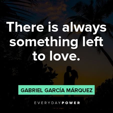 Gabriel García Márquez quotes about there is alwsys something left to love
