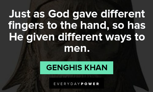 Genghis Khan quotes about just as God gave different fingers to the hand