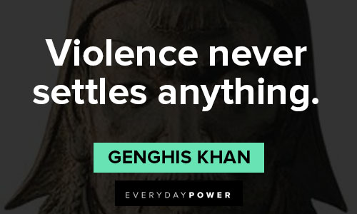 Genghis Khan quotes abut violence never settles anything