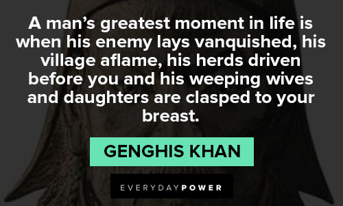 Genghis Khan quotes about a man’s greatest moment in life is when his enemy lays vanquished