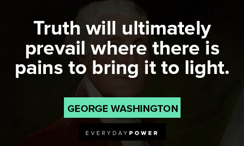 George Washington quotes about truth will ultimately prevail where there is jpains to bring it to light