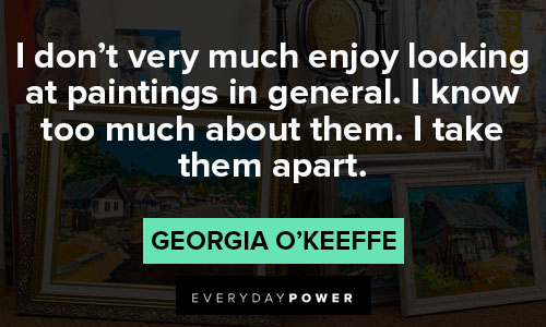 Georgia O’Keeffe quotes about I don't very much enjoy looking at paintings in general