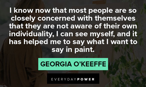 Georgia O’Keeffe quotes about I can see myself, and it has helped me to say 