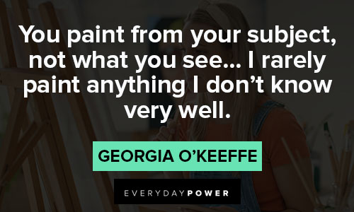 Georgia O’Keeffe quotes about I rarely paint anything I don’t know very well
