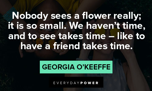 Georgia O’Keeffe quotes about like to have a friend takes time