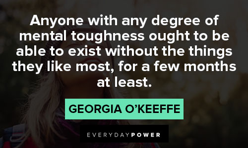 Georgia O’Keeffe quotes about to exist without the things they like most, for a few months at least