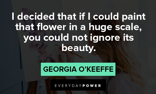 Georgia O’Keeffe quotes about you could not ignore its beauty