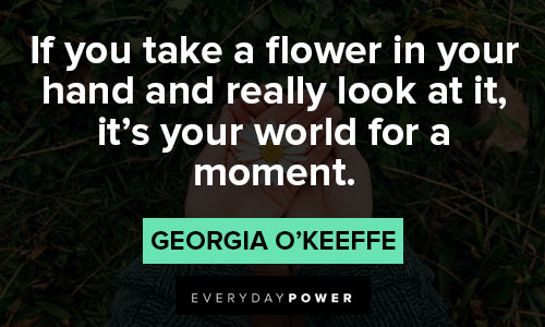 Georgia O’Keeffe quotes about if you take a flower in your hand and really look at it