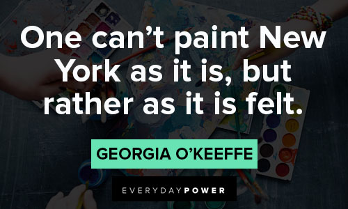 Georgia O’Keeffe quotes about one can't paint New York as it is, but rather as it is felt