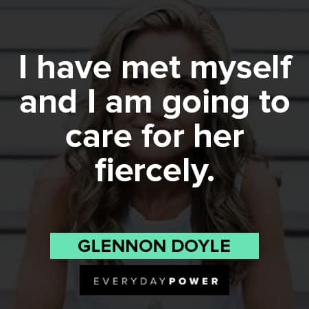 Glennon Doyle quotes about I have met myself and I'm going to care for her fiercely