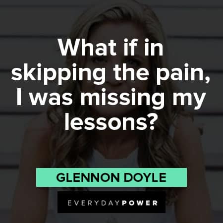 Glennon Doyle quotes about what if in skipping the pain, I was missing my lessons