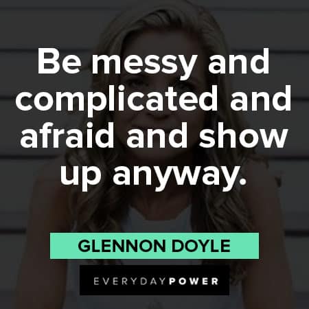 Glennon Doyle quotes about be messy and complicated and afraid and show up anyway