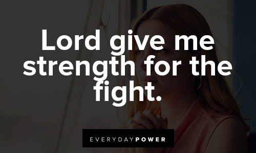 God give me strength quotes about lord give me strength for the fight