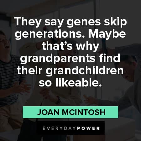 grandparents quotes bout They say genes skip generations. Maybe that’s why grandparents find their grandchildren so likeable
