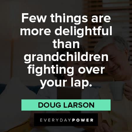 grandparents quotes about Few things are more delightful than grandchildren fighting over your lap
