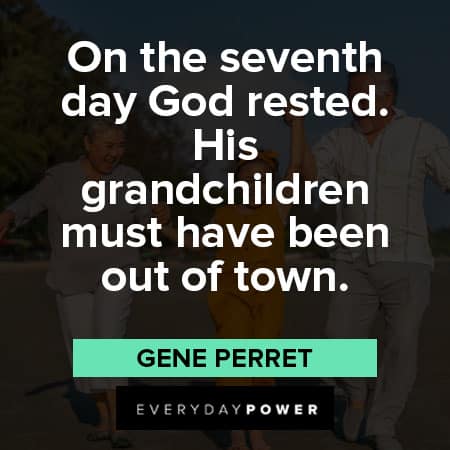 grandparents quotes about On the seventh day God rested. His grandchildren must have been out of town
