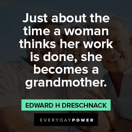 grandparents quotes about Just about the time a woman thinks her work is done, she becomes a grandmother