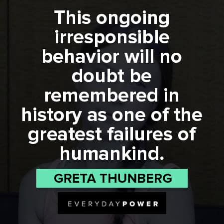 Greta Thunberg quotes about this ongoing irresponsible behavior