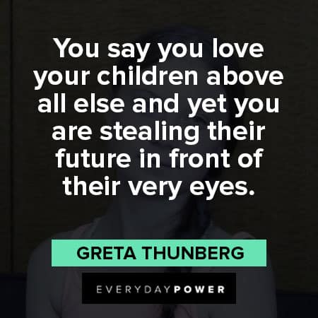 Greta Thunberg quotes are stealing their future in front of their very eyes
