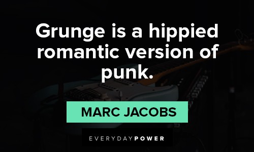 Grunge quotes about Grung is a hippied romantic version of punk