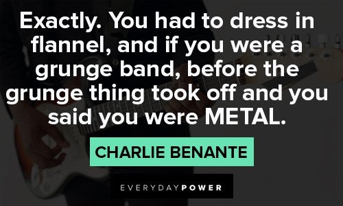 Grunge quotes about the grunge thing took off and you said you were METAL.