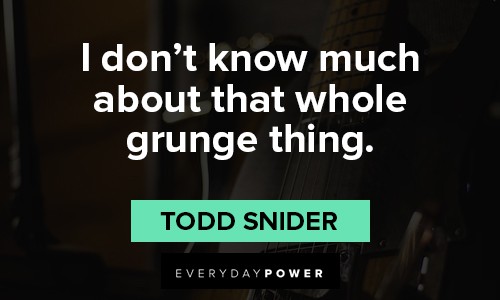 Grunge quotes about I don't know much about that whole grunge thing