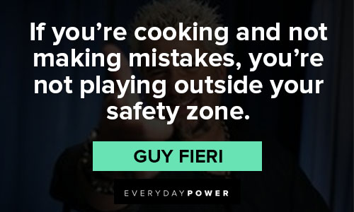 Guy Fieri quotes about If you’re cooking and not making mistakes, you’re not playing outside your safety zone