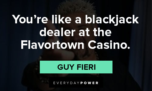 Guy Fieri quotes about You're like a blackjack dealer at the Flavortown Casino