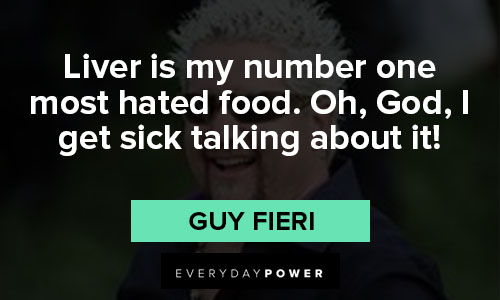 Guy Fieri quotes about Liver is my number one most hated food. Oh, God, I get sick talking about it!