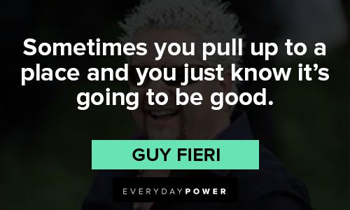 Guy Fieri quotes about Sometimes you pull up to a place and you just know it’s going to be good