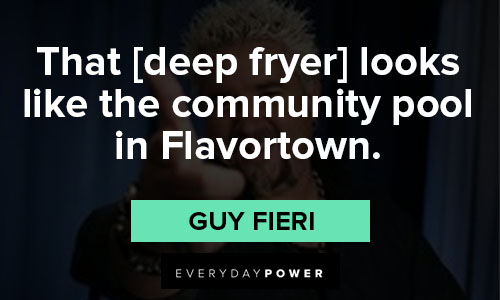 Guy Fieri quotes about That [deep fryer] looks like the community pool in Flavortown