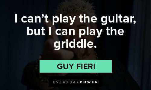 Guy Fieri quotes about I can’t play the guitar, but I can play the griddle
