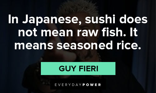 Guy Fieri quotes about In Japanese, sushi does not mean raw fish. It means seasoned rice