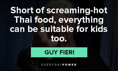 Guy Fieri quotes about Short of screaming-hot Thai food, everything can be suitable for kids too