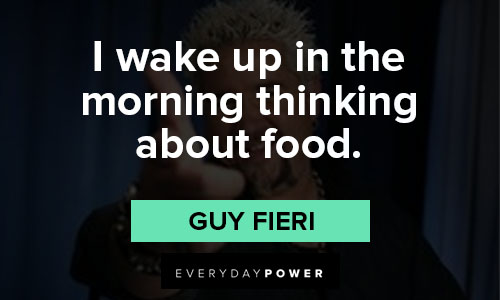 Guy Fieri quotes about I wake up in the morning thinking about food