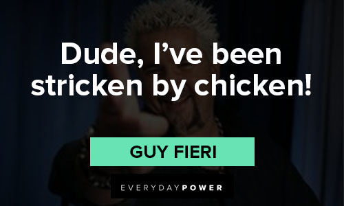 Guy Fieri quotes about Dude, I’ve been stricken by chicken!